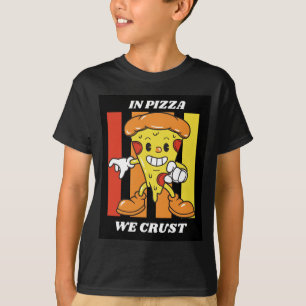 In pizza we crust T-Shirt