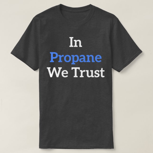 In Propane We Trust blue T-Shirt (Design Front)