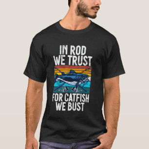 In Rod We Trust For Catfish We Bust Catfish T-Shirt