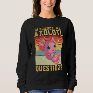 In Science We Axolotl Questions Axolotl Retro Vint Sweatshirt