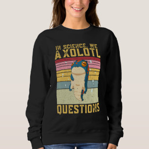 In Science We Axolotl Questions Axolotl Retro Vint Sweatshirt