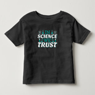In Science We Trust Quote - Teacher Toddler T-Shirt