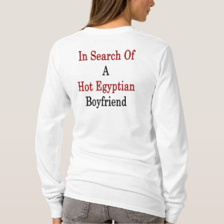 In Search Of A Hot Egyptian Boyfriend T-Shirt