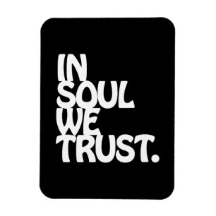 In Soul We Trust. Magnet