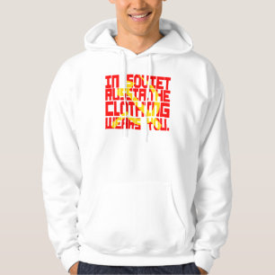 In Soviet Russia, The Clothing Wears You Hoodie