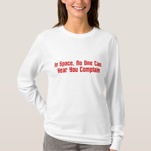 In Space, No One Can Hear You Complain T-Shirt