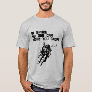 In Space No One Can Hear You Snore T-Shirt