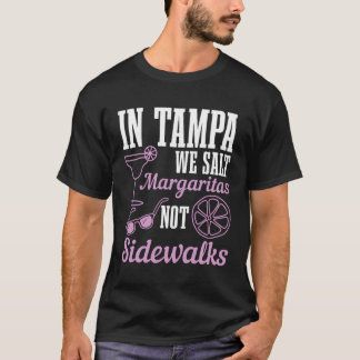 In Tampa We Salt Margaritas Not Sidewalks Florida T-Shirt