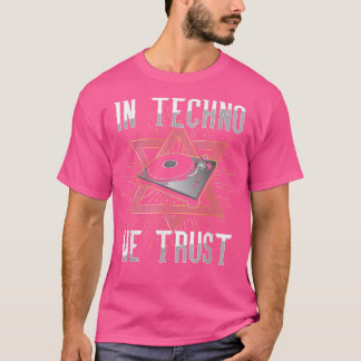 In Techno We Trust Rave DJ Music House Electro EDM T-Shirt
