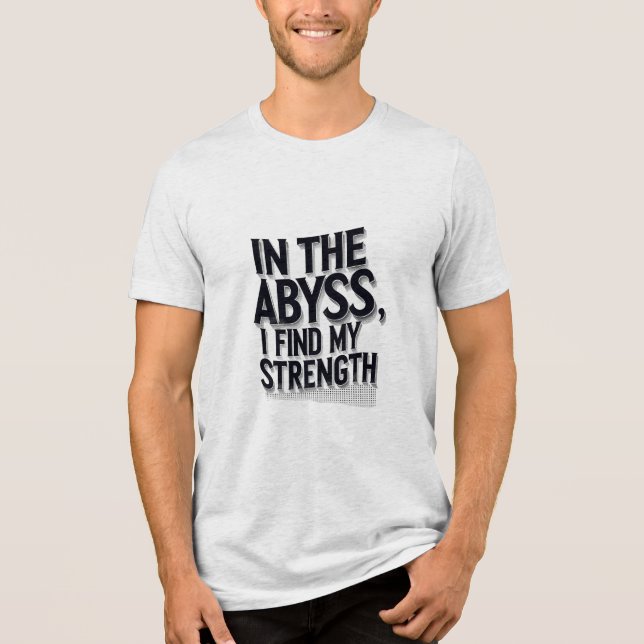 In The Abyss, I Find My Strength Tri-Blend Shirt (Front)