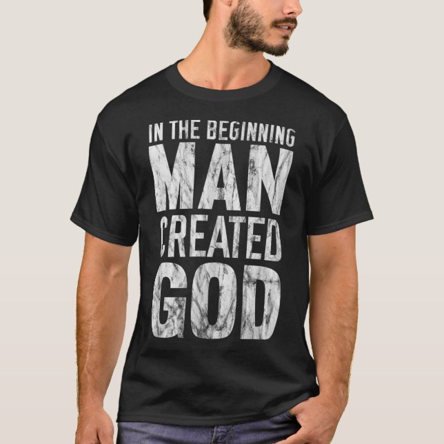 In The Beginning Man Created God Distressed Atheis T-Shirt (Front)