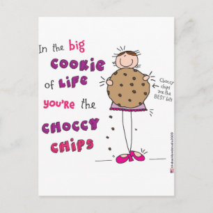 In the Big Cookie Of Life You're The Choccy Chips Postcard
