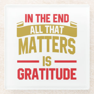In the end, all that matters is gratitude glass coaster
