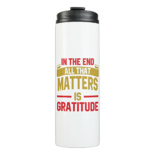 In the end, all that matters is gratitude thermal tumbler