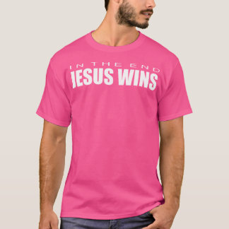 In The End Jesus Wins T-Shirt