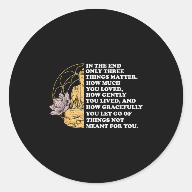 In The End Only Three Things Quote Buddhist  Classic Round Sticker (Front)