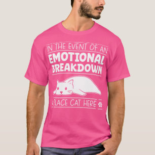 In The Event Of An Emotional Breakdown Place Cat H T-Shirt