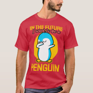 In The Future I Want To Be A Penguin T-Shirt