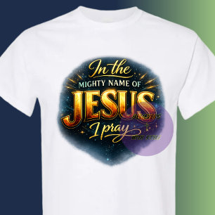 In the mighty name of JESUS I pray - Christian T-Shirt