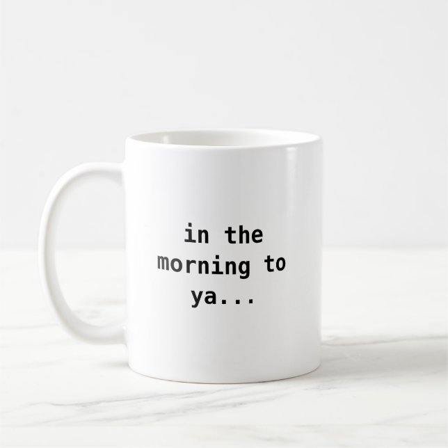 in the morning to ya... mug (Left)
