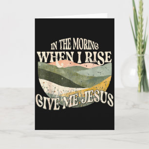 In The Morning When I Rise Give Me Jesus Christian Card