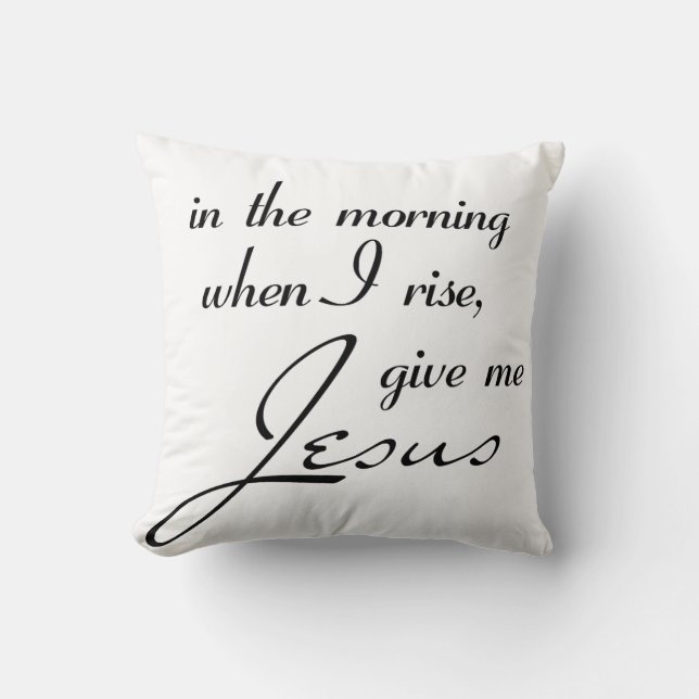 In the morning when i rise give me jesus cushion (Front)