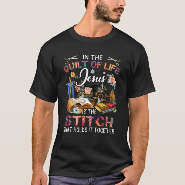 In The Quilt Of Life Jesus Is The Stitch Funny Qui T-Shirt (Front)