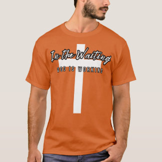 In the Waiting God is Working T-Shirt