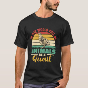 In The World Full Of Animals Be A Quail Hunting T-Shirt