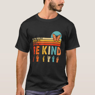 In The World Where You Can Be Anything Be Kind Sig T-Shirt