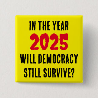 IN THE YEAR 2025 WILL DEMOCRACY STILL SURVIVE? 15 CM SQUARE BADGE