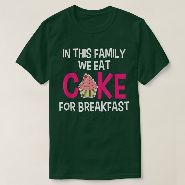 In This Family We Eat Cake For Breakfast Funny Bak T-Shirt (Design Front)