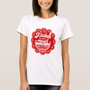 In This Kitchen We Make Messes And Memories T-Shirt