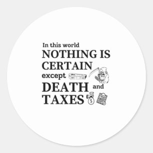 In this world nothing is certain, except Death and Classic Round Sticker
