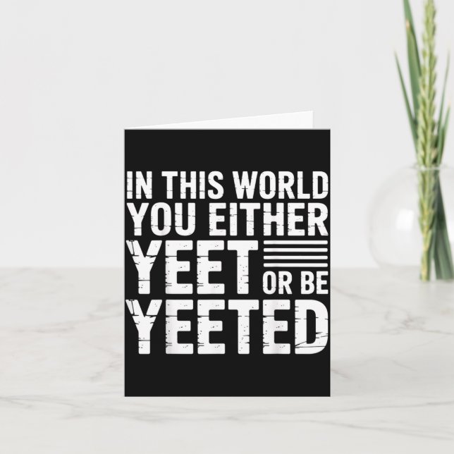 In This World You Either Yeet Or Be Yeeted -  Card (Front)