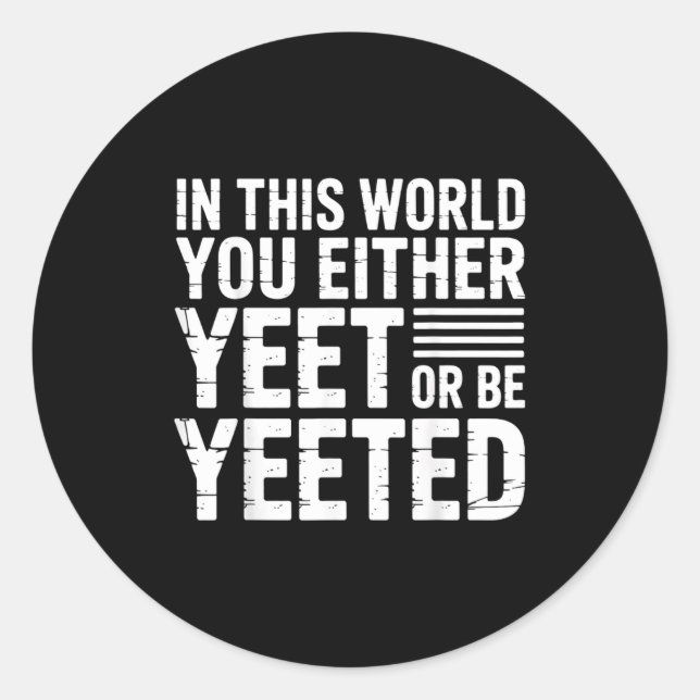 In This World You Either Yeet Or Be Yeeted -  Classic Round Sticker (Front)