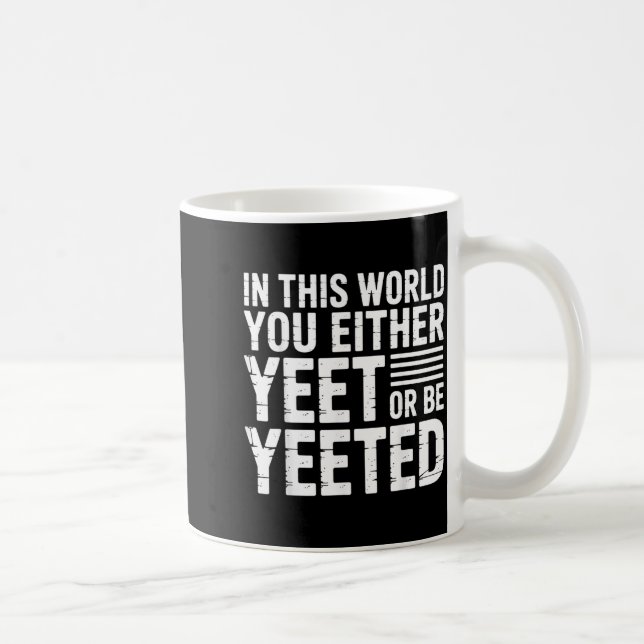 In This World You Either Yeet Or Be Yeeted -  Coffee Mug (Right)