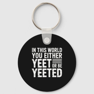 In This World You Either Yeet Or Be Yeeted - Key Ring