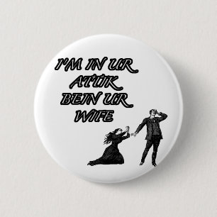 In ur attik, bein ur wife 6 cm round badge