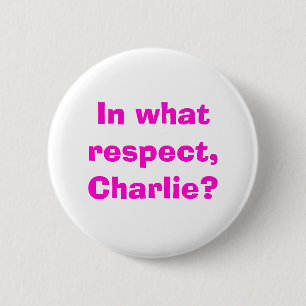 In what respect, Charlie? 6 Cm Round Badge