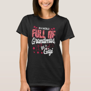 In World Full Of Grandmas Be Gigi Floral Mothers D T-Shirt