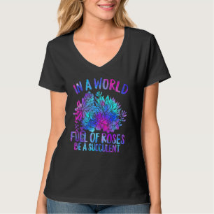 In World Full Of Roses Be A Succulent Gardening Pl T-Shirt