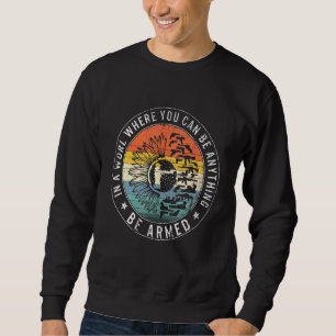 In World Where You Be Anything Be Armed Guns Women Sweatshirt