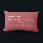 "In Your Arms" Script Love Throw Pillow<br><div class="desc">Celebrate love and connection with this heartfelt design featuring the timeless quote, "In your arms, I find my hope and my heaven." The elegant script and classic serif font combination, set against a warm, muted red background, create a romantic and serene aesthetic. A delicate heart and flourish underline the message,...</div>