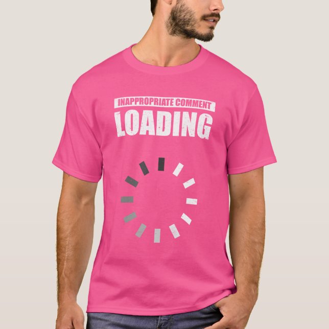 Inappropriate Comment Loading Adult Humor Sarcasti T-Shirt (Front)