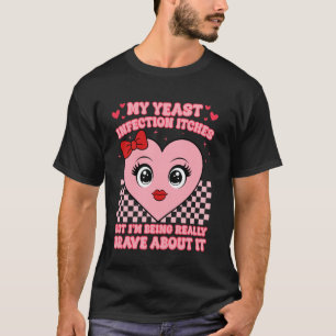Inappropriate Funny Meme My Yeast Infection Itches T-Shirt