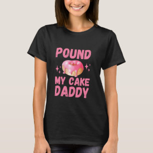 Inappropriate Pound My Cake Daddy Embarrassing Adu T-Shirt