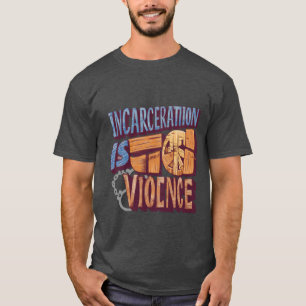 Incarceration is Violence (Abolition) T-Shirt