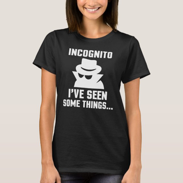 Incognito I've Seen Some Things Funny Nerd T-Shirt (Front)