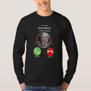 Incoming Call Greg Abbott Uterus Control  Texas T-Shirt